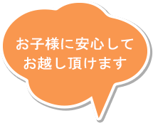 お子様に安心してお越し頂けます